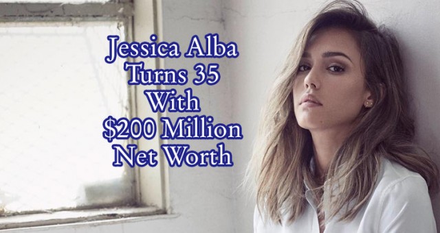 Jessica Alba Net Worth On Her 35th Birthday