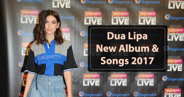 Dua Lipa New Album and Songs 2017
