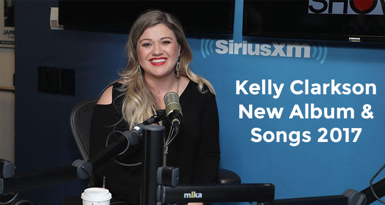 Kelly Clarkson New Album and Songs for 2017
