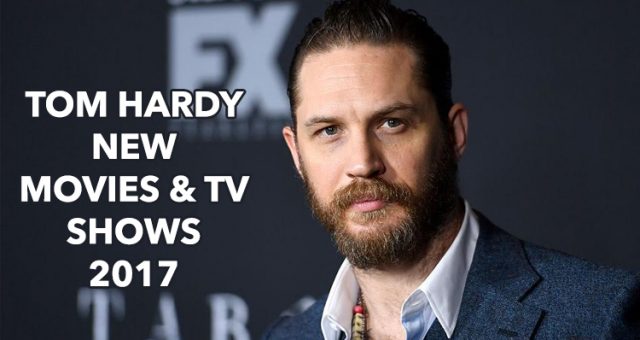 Tom Hardy New Movies and TV Shows for 2017