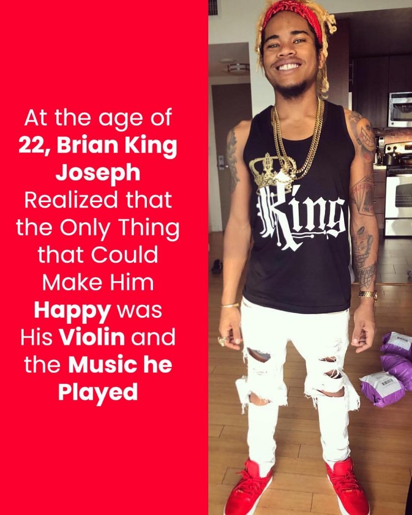 Brian King Joseph realized that the only thing that could make him happy was his violin and the music