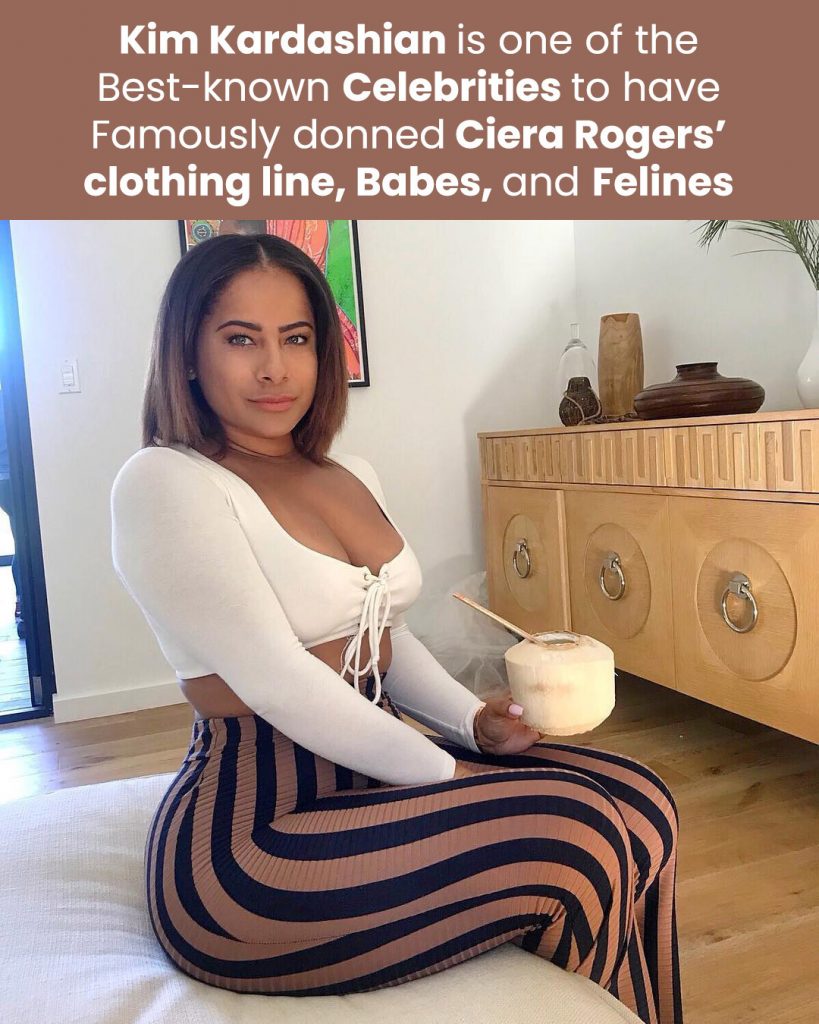 Kim Kardashian is one of the best-known celebrities to have famously donned Ciera Rogers’ clothing line, Babes and Felines