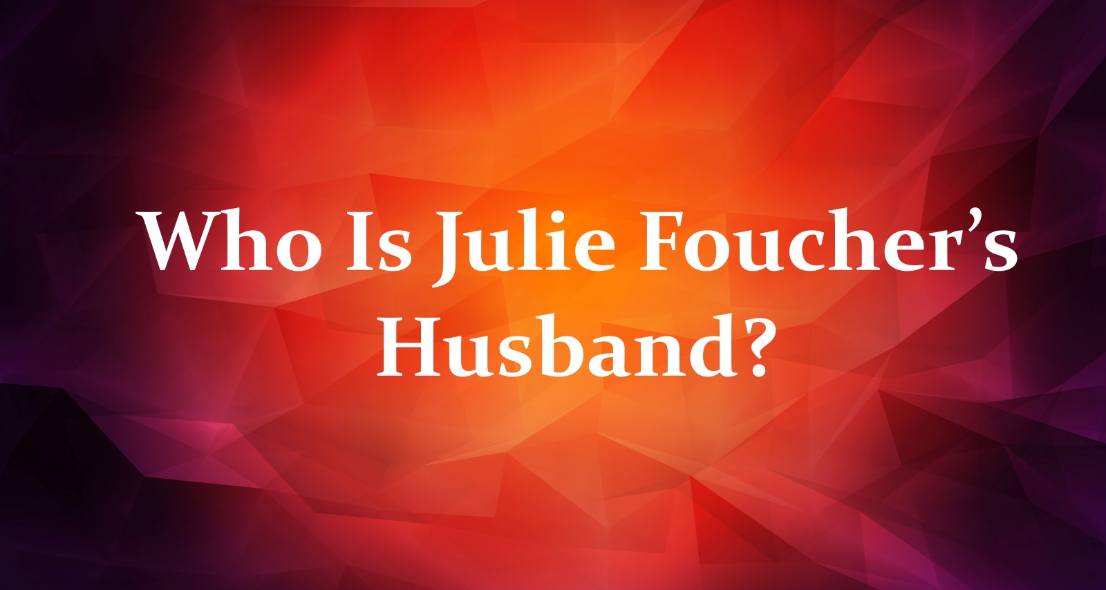 Who Is Julie Foucher’s Husband