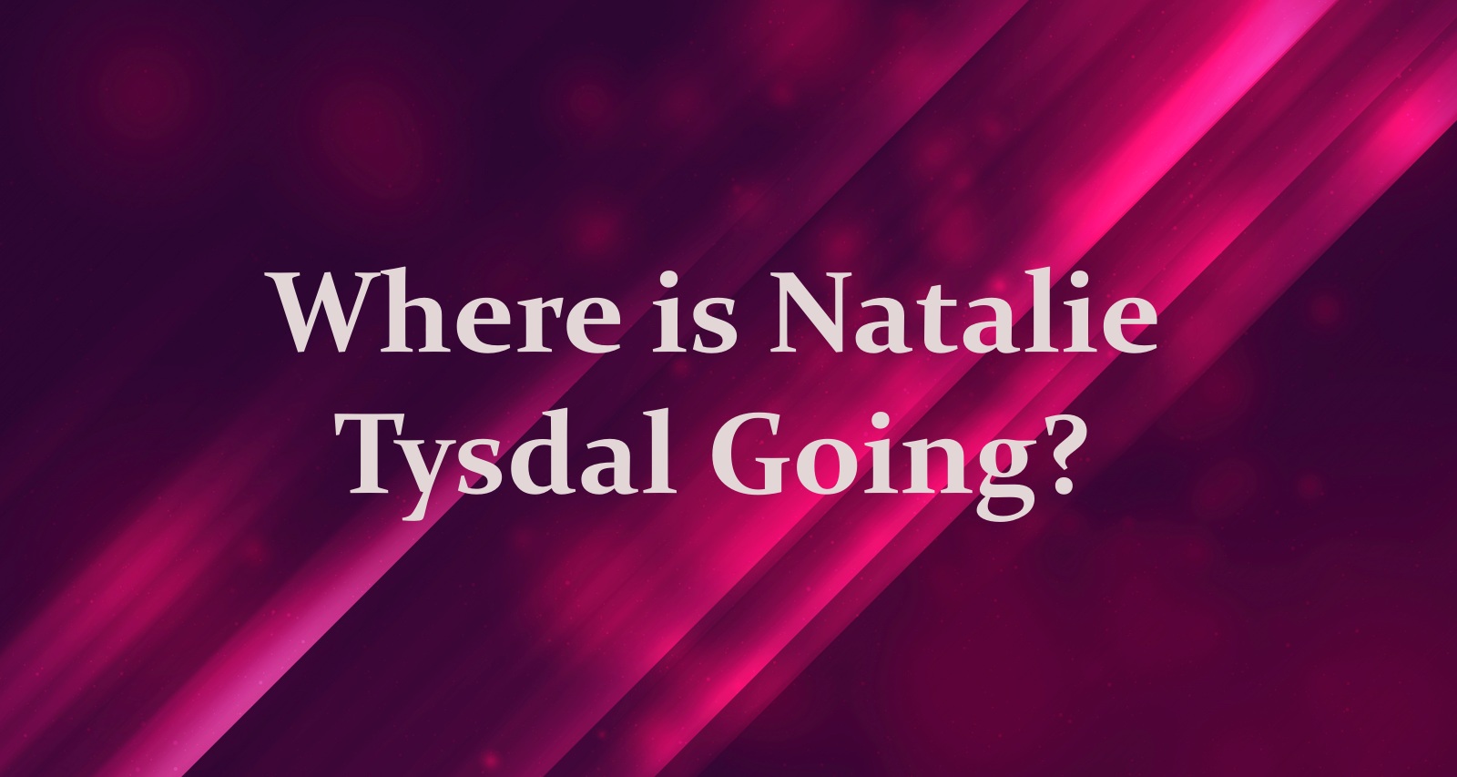 where is natalie tysdal going