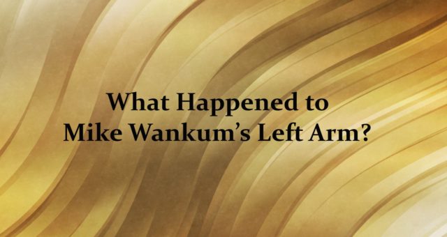 What Happened to Mike Wankums Left Arm